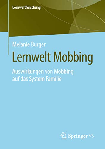 Lernwelt Mobbing: Auswirkungen von Mobbing auf das System Familie (Lernweltforschung, Band 35)