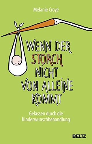 Wenn der Storch nicht von alleine kommt: Gelassen durch die Kinderwunschbehandlung