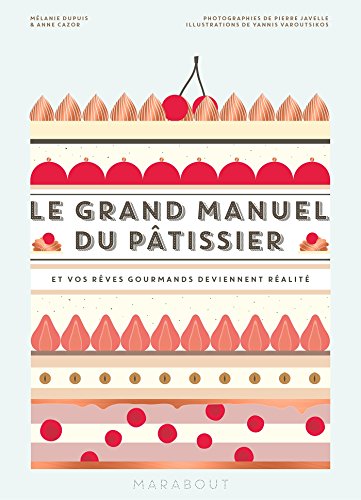 Le grand manuel du pâtissier: Et vos rêves gourmands deviennent réalité