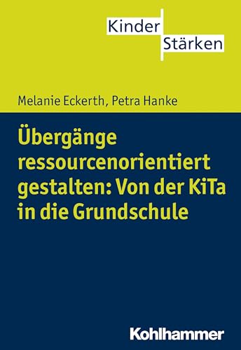 Übergänge ressourcenorientiert gestalten: Von der KiTa in die Grundschule (KinderStärken, 5, Band 5) von Kohlhammer W.