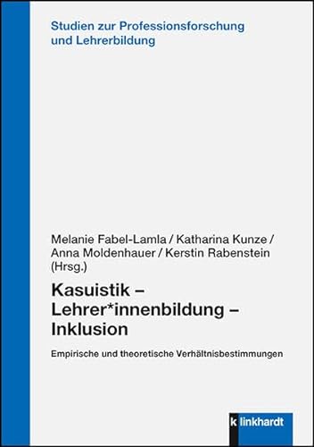 Kasuistik - Lehrer*innenbildung - Inklusion: Empirische und theoretische Verhältnisbestimmungen (Studien zur Professionsforschung und Lehrerbildung)
