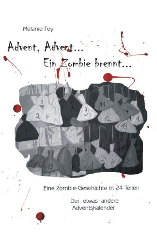 Advent, Advent, ein Zombie brennt...: Eine Zombiegeschichte in 24 Teilen - der etwas andere Adventskalender Advent, Advent, ein Zombie brennt...: Eine Zombiegeschichte in 24 Teilen - der etwas andere Adventskalender von CreateSpace Independent Publishing Platform