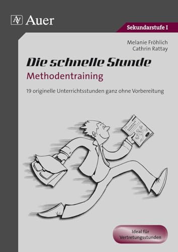 Die schnelle Stunde Methodentraining: 19 orginelle Unterrichtsstunden ganz ohne Vorbereitung (5. bis 10. Klasse) (Die schnelle Stunde Sekundarstufe)