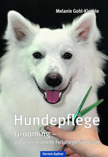 Hundepflege: Grooming - die professionelle Fellpflege für Hunde von OERTEL & SPÖRER