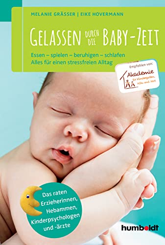 Gelassen durch die Baby-Zeit: Essen - spielen - beruhigen - schlafen. Alles für einen stressfreien Alltag. Empfohlen von der Akademie für ... und -ärzte (humboldt - Eltern & Kind)