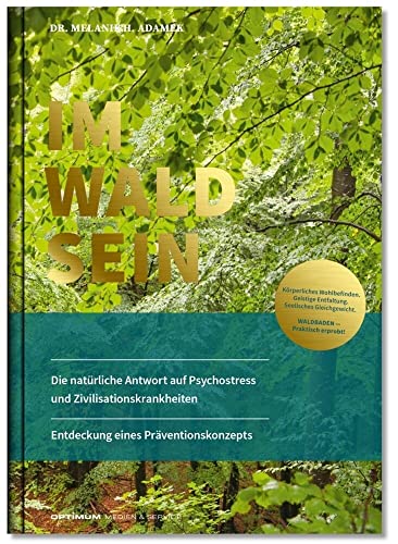 IM-WALD-SEIN. Die natürliche Antwort auf Psychostress und Zivilisationskrankheiten. Entdeckung eines Präventionskonzepts: Körperliches Wohlbefinden. ... Gleichgewicht. Waldbaden praktisch erprobt! von OPTIMUM Medien & Service