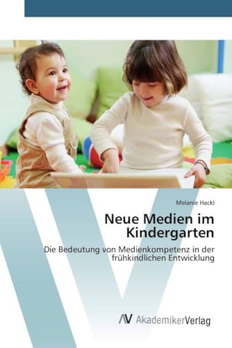 Neue Medien im Kindergarten: Die Bedeutung von Medienkompetenz in der frühkindlichen Entwicklung