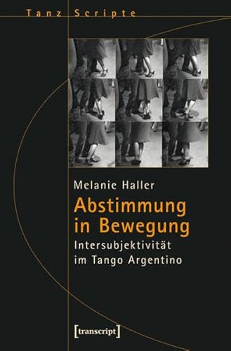 Abstimmung in Bewegung: Intersubjektivität im Tango Argentino (TanzScripte) von transcript Verlag