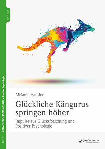 Glückliche Kängurus springen höher: Impulse aus Glücksforschung und Positiver Psychologie von Junfermann Verlag