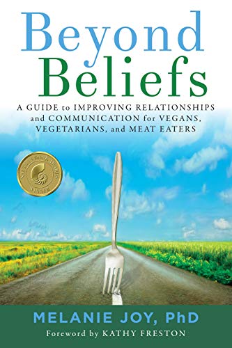 Beyond Beliefs: A Guide to Improving Relationships and Communication for Vegans, Vegetarians, and Meat Eaters