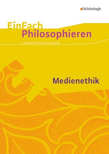 EinFach Philosophieren: Medienethik (EinFach Philosophieren: Unterrichtsmodelle) EinFach Philosophieren: Medienethik (EinFach Philosophieren: Unterrichtsmodelle)