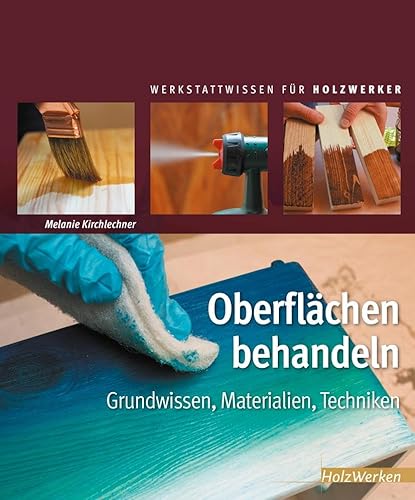 Oberflächen behandeln: Grundwissen, Materialien, Techniken (HolzWerken) von Vincentz Network GmbH & C