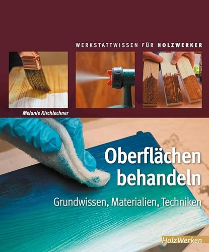 Oberflächen behandeln: Grundwissen, Materialien, Techniken (HolzWerken) von Vincentz Network