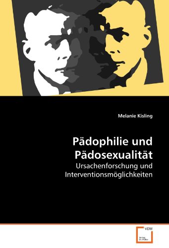 Pädophilie und Pädosexualität: Ursachenforschung und Interventionsmöglichkeiten von VDM Verlag Dr. Müller
