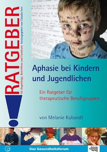 Aphasie bei Kindern und Jugendlichen: Ein Ratgeber für therapeutische Berufsgruppen (Ratgeber für Angehörige, Betroffene und Fachleute)