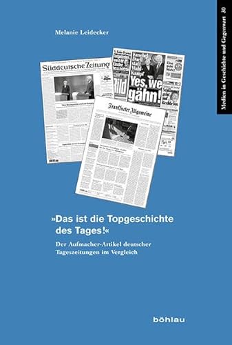 "Das ist die Topgeschichte des Tages!": Der Aufmacher-Artikel deutscher Tageszeitungen im Vergleich (Medien in Geschichte und Gegenwart, Band 30) von Bohlau Verlag