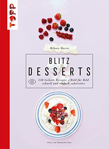 Blitzdesserts: 150 leckere Rezepte - Bild für Bild schnell und einfach zubereitet