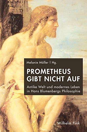 Prometheus gibt nicht auf. Antike Welt und modernes Leben in Hans Blumenbergs Philosophie von Fink (Wilhelm)