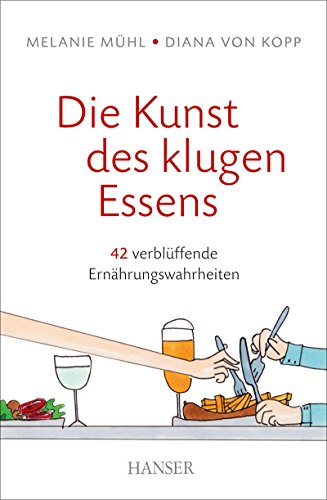 Die Kunst des klugen Essens: 42 verblüffende Ernährungswahrheiten von Hanser