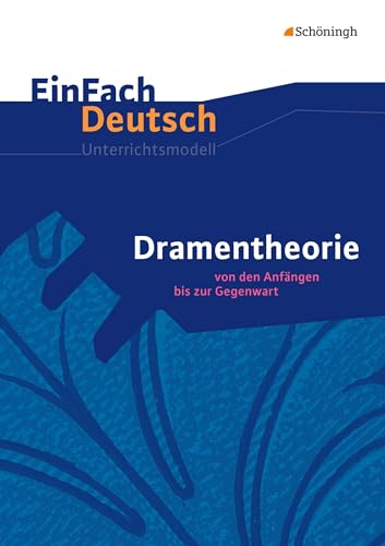 EinFach Deutsch Unterrichtsmodelle: Dramentheorie: Von den Anfängen bis zur Gegenwart. Gymnasiale Oberstufe von SCHÖNINGH VERLAG IM WESTERMANN SCHULBUCH
