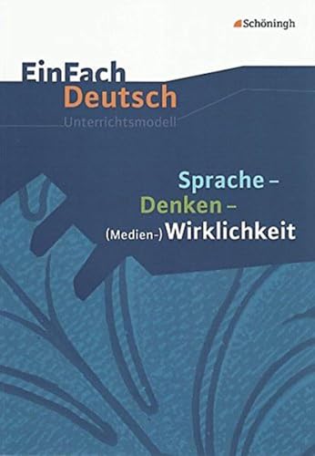 EinFach Deutsch Unterrichtsmodelle: Sprache - Denken - (Medien-)Wirklichkeit: Gymnasiale Oberstufe: Klassen 11 - 13