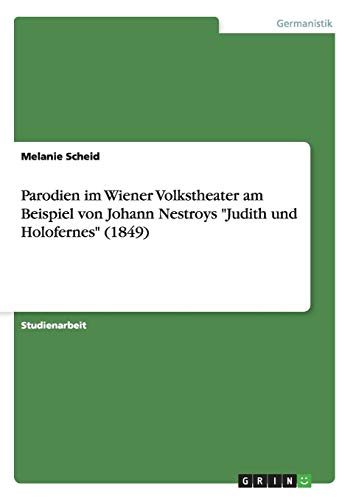 Parodien im Wiener Volkstheater am Beispiel von Johann Nestroys "Judith und Holofernes" (1849) von Books on Demand