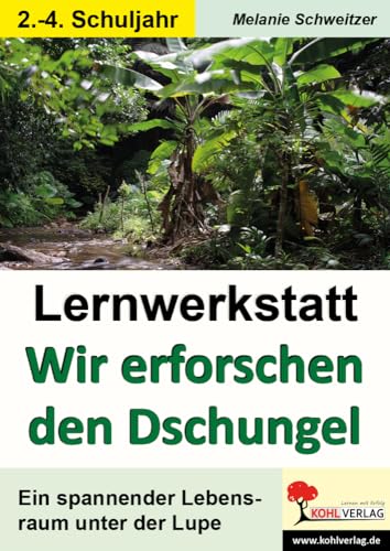 Lernwerkstatt Wir erforschen den Dschungel: Ein spannender Lebensraum unter der Lupe von Kohl Verlag