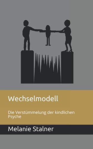 Wechselmodell: Die Verstümmelung der kindlichen Psyche von Independently published