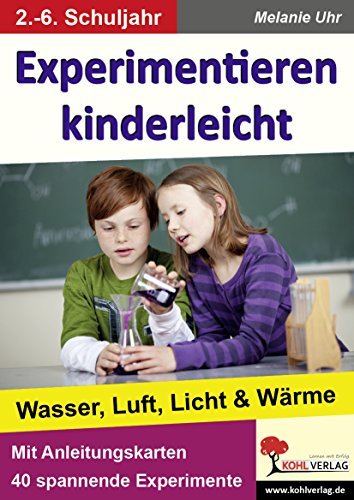 Experimentieren kinderleicht: Wasser, Luft, Licht & Wärme von Kohl Verlag