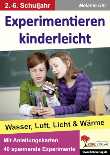 Experimentieren kinderleicht: Wasser, Luft, Licht & Wärme