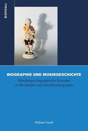 Biographie und Musikgeschichte: Wandlungen biographischer Konzepte in Musikkultur und Musikhistoriographie (Biographik.: Geschichte ̶ Kritik ̶ Praxis, Band 3) von Böhlau Verlag Köln