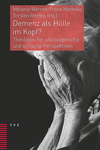 Demenz als Hölle im Kopf?: Theologische, philosophische und ethische Perspektiven