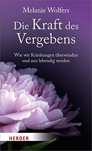 Die Kraft des Vergebens: Wie wir Kränkungen überwinden und neu lebendig werden von Verlag Herder