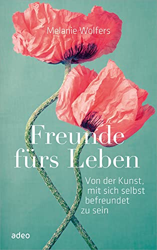 Freunde fürs Leben: Von der Kunst, mit sich selbst befreundet zu sein von adeo Verlag