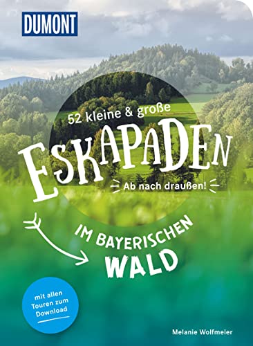 52 kleine & große Eskapaden im Bayerischen Wald: Ab nach draußen! (DuMont Eskapaden) von DUMONT REISEVERLAG