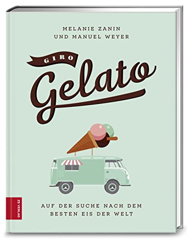 Giro Gelato: Auf der Suche nach dem besten Eis der Welt von ZS Verlag GmbH