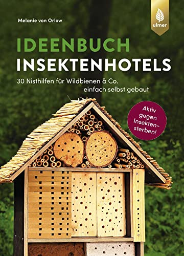 Ideenbuch Insektenhotels: 30 Nisthilfen für Wildbienen & Co. einfach selbst gebaut. Aktiv gegen Insektensterben von Ulmer Eugen Verlag