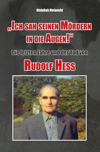 „Ich sah seinen Mördern in die Augen!“: Die letzten Jahre und der Tod von Rudolf Heß