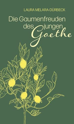 Die Gaumenfreuden des jungen Goethe: Die Italienische Reise kulinarisch erzählt von Freies Geistesleben GmbH