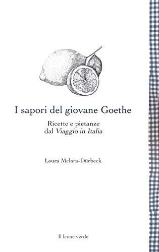 I sapori del giovane Goethe: Ricette e pietanze dal Viaggio in Italia (Leggere è un gusto)