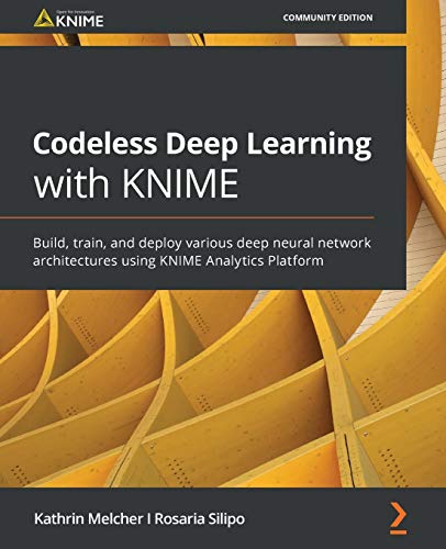 Codeless Deep Learning with KNIME: Build, train, and deploy various deep neural network architectures using KNIME Analytics Platform von Packt Publishing