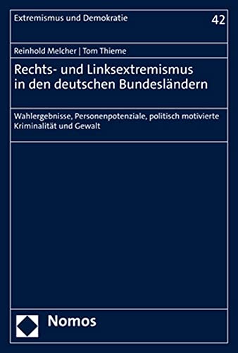 Rechts- und Linksextremismus in den deutschen Bundesländern: Wahlergebnisse, Personenpotenziale, politisch motivierte Kriminalität und Gewalt (Extremismus und Demokratie) von Nomos