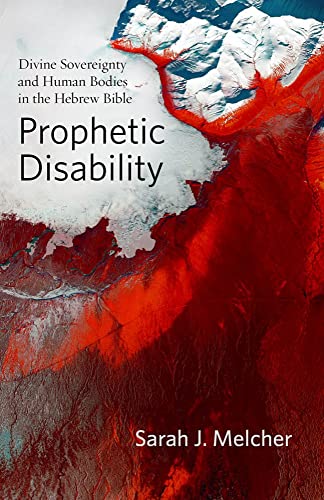 Prophetic Disability: Divine Sovereignty and Human Bodies in the Hebrew Bible (Studies in Religion, Theology, and Disability)
