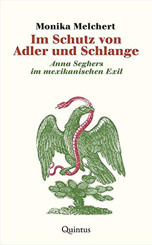 Im Schutz von Adler und Schlange: Anna Seghers im mexikanischen Exil von Quintus Verlag