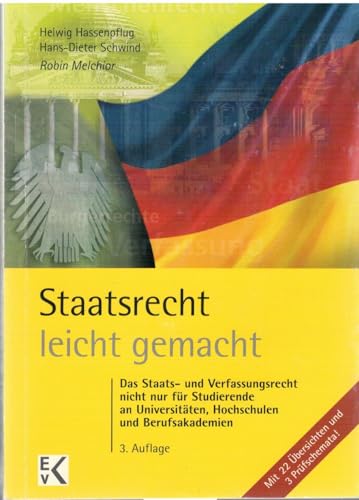 Staatsrecht - leicht gemacht: Das Staats- und Verfassungsrecht nicht nur für Studierende an Universitäten, Hochschulen und Berufsakademien
