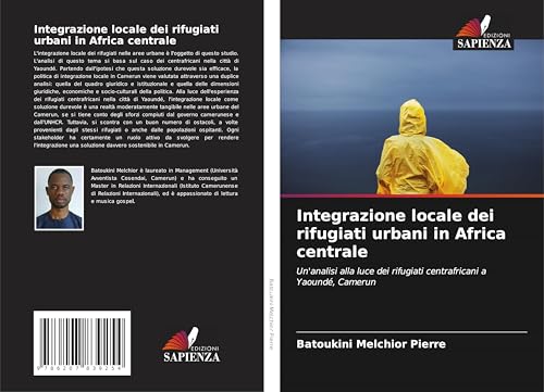 Integrazione locale dei rifugiati urbani in Africa centrale: Un'analisi alla luce dei rifugiati centrafricani a Yaoundé, Camerun von Edizioni Sapienza