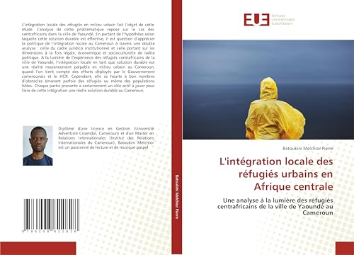 L'intégration locale des réfugiés urbains en Afrique centrale: Une analyse à la lumière des réfugiés centrafricains de la ville de Yaoundé au Cameroun von Éditions universitaires européennes