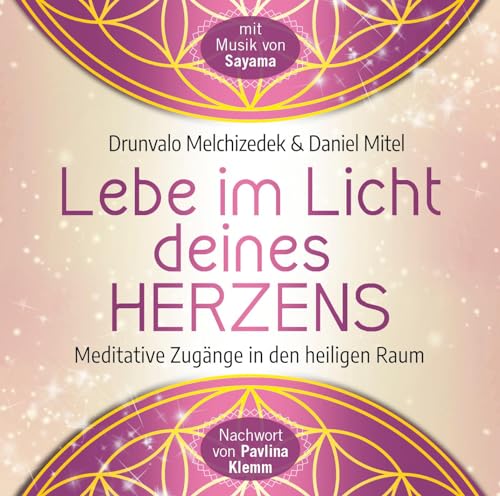 Lebe im Licht deines Herzens: Geführte Meditationen für den Zugang in den heiligen Raum