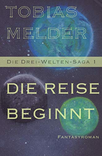 Die Reise Beginnt (Die Drei-Welten-Saga 1)
