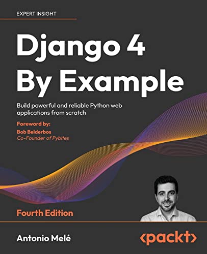Django 4 By Example: Build powerful and reliable Python web applications from scratch Django 4 By Example: Build powerful and reliable Python web applications from scratch